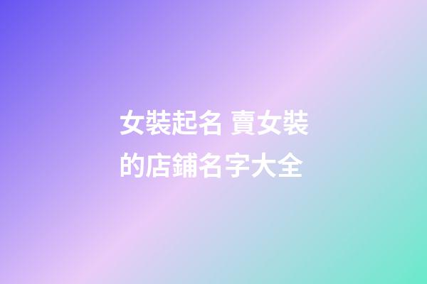 女裝起名 賣女裝的店鋪名字大全-第1張-店鋪起名-玄機派